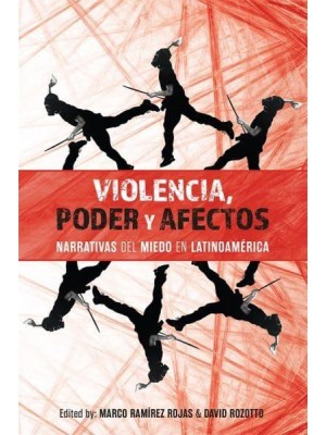 Violencia, Poder Y Afectos Narrativas Del Miedo En Latinoamérica - Violence in the Hispanic and Lusophone Worlds