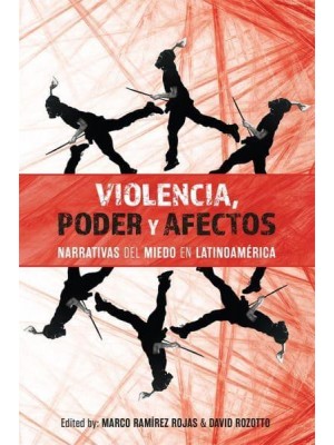 Violencia, Poder Y Afectos Narrativas Del Miedo En Latinoamérica - Violence in the Hispanic and Lusophone Worlds