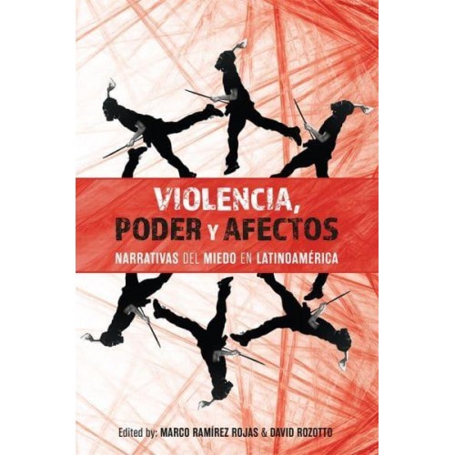 Violencia, Poder Y Afectos Narrativas Del Miedo En Latinoamérica - Violence in the Hispanic and Lusophone Worlds
