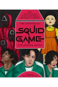 The Unofficial Squid Game Coloring Book Color Over 50 Images of the Squid Guards, the Players, and More!