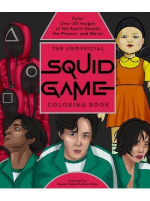 The Unofficial Squid Game Coloring Book Color Over 50 Images of the Squid Guards, the Players, and More!