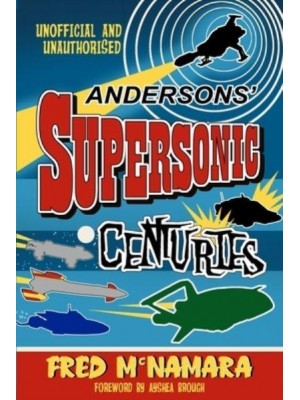Anderson's Supersonic Centuries The Retrofuture Worlds of Gerry and Sylvia Anderson