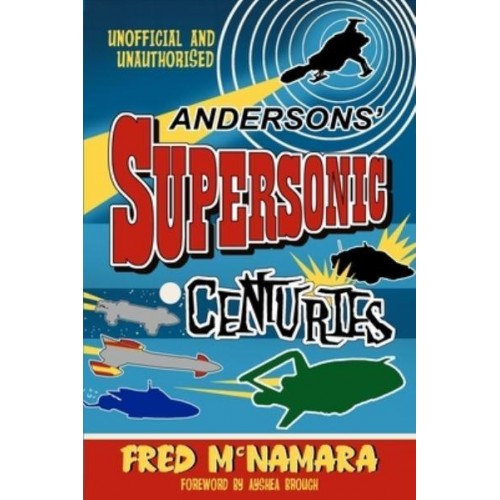 Anderson's Supersonic Centuries The Retrofuture Worlds of Gerry and Sylvia Anderson