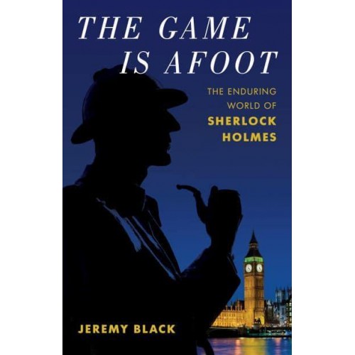The Game Is Afoot The Enduring World of Sherlock Holmes