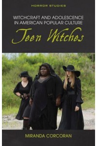 Witchcraft and Adolescence in American Popular Culture Teen Witches - Horror Studies
