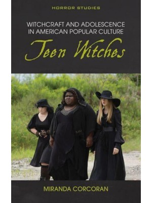 Witchcraft and Adolescence in American Popular Culture Teen Witches - Horror Studies