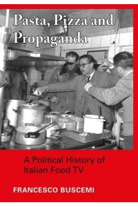 Pasta, Pizza and Propaganda: A Political History of Italian Food TV - Trajectories of Italian Cinema and Media