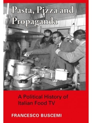 Pasta, Pizza and Propaganda: A Political History of Italian Food TV - Trajectories of Italian Cinema and Media