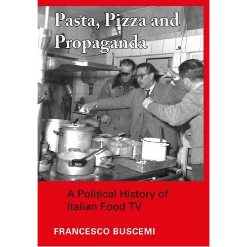 Pasta, Pizza and Propaganda: A Political History of Italian Food TV - Trajectories of Italian Cinema and Media