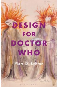 Design for Doctor Who Vision and Revision in Science Fiction Television - Who Watching