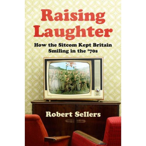 Raising Laughter How the Sitcom Kept Britain Smiling in the '70S