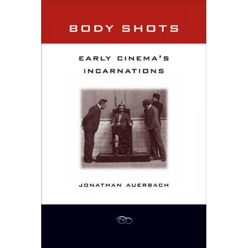 Body Shots Early Cinema's Incarnations