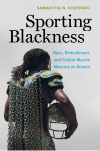 Sporting Blackness Race, Embodiment, and Critical Muscle Memory on Screen