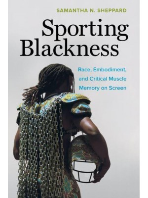 Sporting Blackness Race, Embodiment, and Critical Muscle Memory on Screen