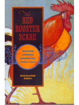 The Red Rooster Scare Making Cinema American, 1900-1910