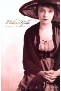 Lillian Gish Her Legend, Her Life