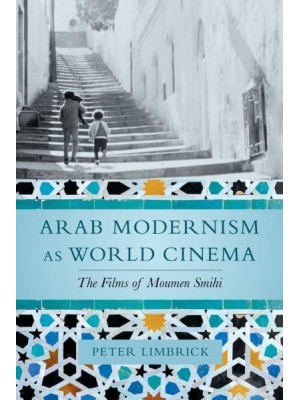 Arab Modernism as World Cinema The Films of Moumen Smihi