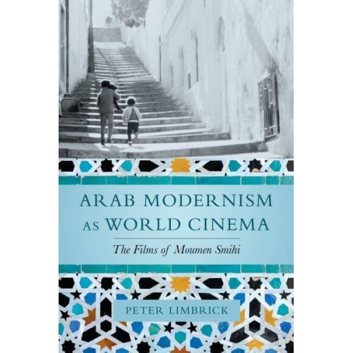 Arab Modernism as World Cinema The Films of Moumen Smihi