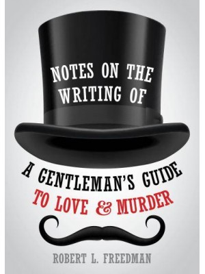 Notes on the Writing of A Gentleman's Guide to Love and Murder