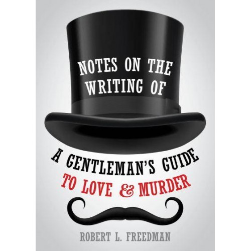 Notes on the Writing of A Gentleman's Guide to Love and Murder