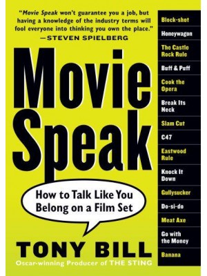 Movie Speak How to Talk Like You Belong on a Film Set : And Get Invited to the Four-Banger