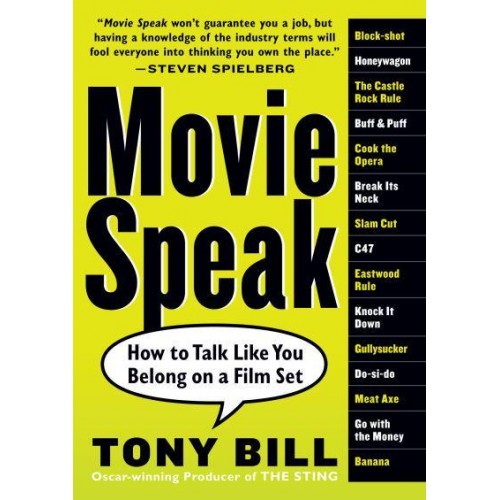 Movie Speak How to Talk Like You Belong on a Film Set : And Get Invited to the Four-Banger