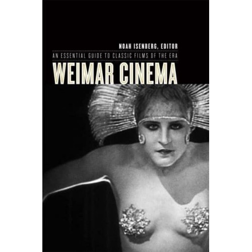 Weimar Cinema An Essential Guide to Classic Films of the Era - Film and Culture
