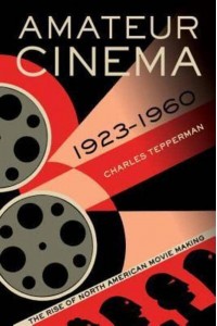 Amateur Cinema The Rise of North American Movie Making, 1923-1960