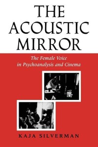 The Acoustic Mirror The Female Voice in Psychoanalysis and Cinema