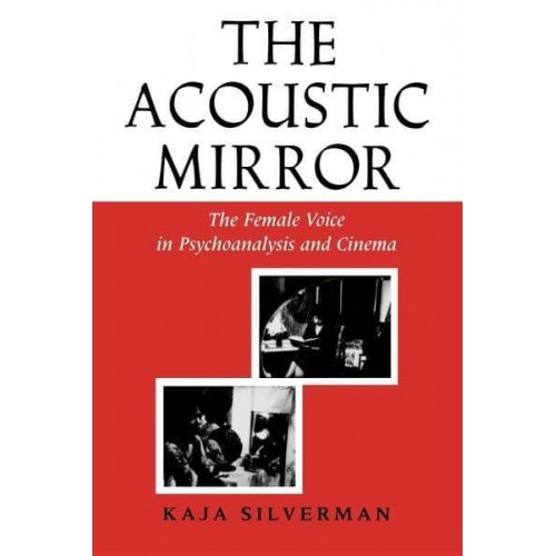 The Acoustic Mirror The Female Voice in Psychoanalysis and Cinema