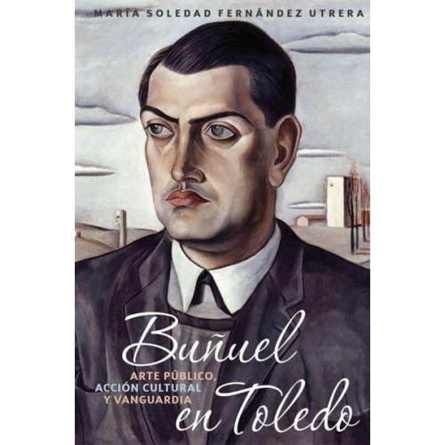 Buñuel En Toledo Arte Público, Acción Cultural Y Vanguardia - Monografías A