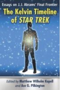 The Kelvin Timeline of Star Trek Essays on J.J. Abrams' Final Frontier