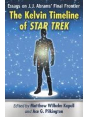 The Kelvin Timeline of Star Trek Essays on J.J. Abrams' Final Frontier