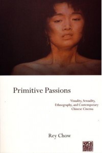 Primitive Passions Visuality, Sexuality, Ethnography, and Contemporary Chinese Cinema - Film and Culture