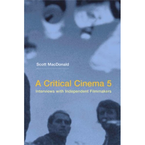 A Critical Cinema 5 Interviews With Independent Filmmakers