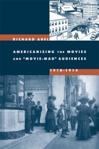 Americanizing the Movies and 'Movie-Mad' Audiences, 1910-1914