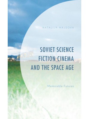 Soviet Science Fiction Cinema and the Space Age Memorable Futures