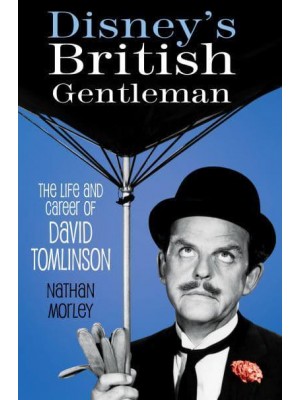 Disney's British Gentleman The Life and Career of David Tomlinson