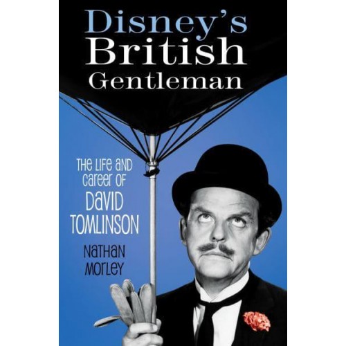 Disney's British Gentleman The Life and Career of David Tomlinson