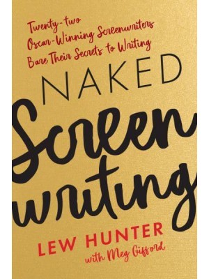 Naked Screenwriting Twenty-Two Oscar-Winning Screenwriters Bare Their Secrets to Writing