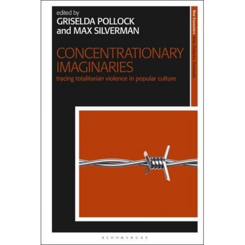Concentrationary Imaginaries Tracing Totalitarian Violence in Popular Culture - New Encounters : Arts, Cultures, Concepts