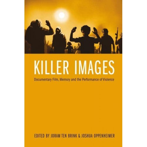 Killer Images Documentary Film, Memory and the Performance of Violence - Nonfictions