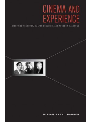 Cinema and Experience Siegfried Kracauer, Walter Benjamin, and Theodor W. Adorno - Weimar and Now