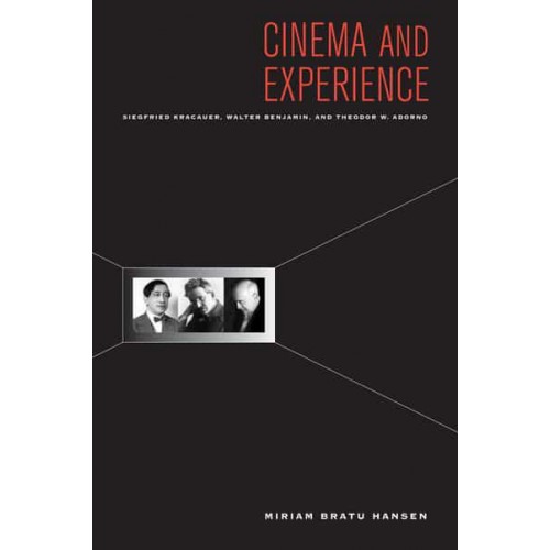 Cinema and Experience Siegfried Kracauer, Walter Benjamin, and Theodor W. Adorno - Weimar and Now