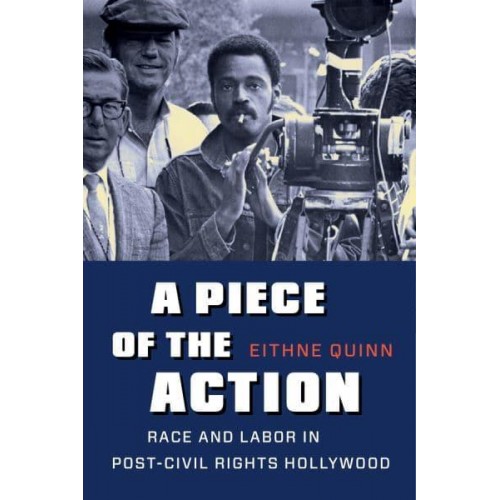 A Piece of the Action Race and Labor in Post-Civil Rights Hollywood