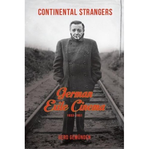 Continental Strangers German Exile Cinema, 1933-1951 - Film and Culture