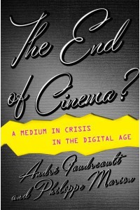 The End of Cinema? A Medium in Crisis in the Digital Age - Film and Culture Series