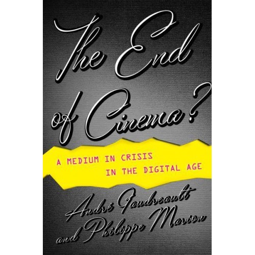 The End of Cinema? A Medium in Crisis in the Digital Age - Film and Culture Series