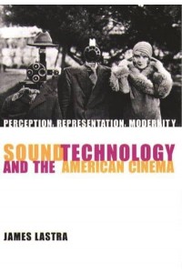 Sound Technology and the American Cinema Perception, Representation, Modernity - Film and Culture