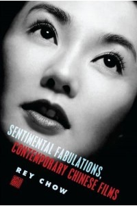 Sentimental Fabulations, Contemporary Chinese Films Attachment in the Age of Global Visibility - Film and Culture